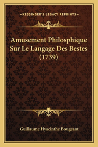 Amusement Philosphique Sur Le Langage Des Bestes (1739)