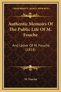 Authentic Memoirs Of The Public Life Of M. Fouche: And Letter Of M. Fouche (1818)