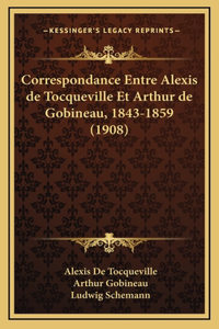 Correspondance Entre Alexis de Tocqueville Et Arthur de Gobineau, 1843-1859 (1908)