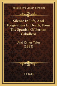Silence In Life, And Forgiveness In Death, From The Spanish Of Fernan Caballero