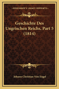 Geschichte Des Ungrischen Reichs, Part 5 (1814)