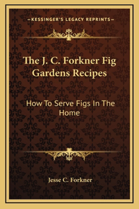 J. C. Forkner Fig Gardens Recipes