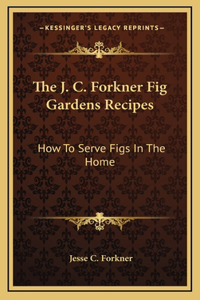 The J. C. Forkner Fig Gardens Recipes