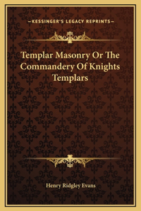 Templar Masonry Or The Commandery Of Knights Templars