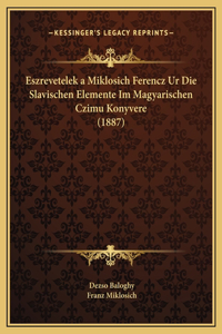 Eszrevetelek a Miklosich Ferencz Ur Die Slavischen Elemente Im Magyarischen Czimu Konyvere (1887)