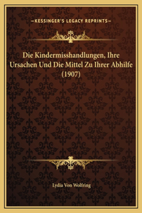 Die Kindermisshandlungen, Ihre Ursachen Und Die Mittel Zu Ihrer Abhilfe (1907)