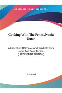 Cooking with the Pennsylvania Dutch: A Collection of Choice and Tried Old-Time Home and Farm Recipes (Large Print Edition)