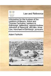 Information for the Trustees of the Creditors of Messrs. Adam and Thomas Fairholms, Bankers in Edinburgh, Defenders; Against Andrew Johnston of Rennyhill, and Mrs. Anne Law, Merchant in Edinburgh, Pursuers.