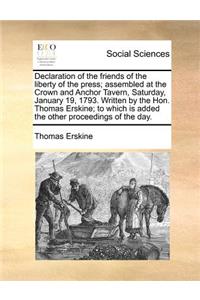 Declaration of the Friends of the Liberty of the Press; Assembled at the Crown and Anchor Tavern, Saturday, January 19, 1793. Written by the Hon. Thomas Erskine; To Which Is Added the Other Proceedings of the Day.