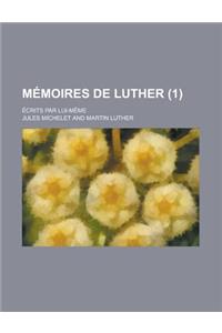 Memoires de Luther; Ecrits Par Lui-Meme (1)