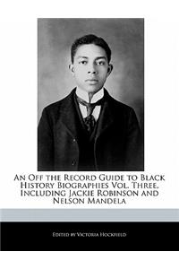 An Off the Record Guide to Black History Biographies Vol. Three, Including Jackie Robinson and Nelson Mandela