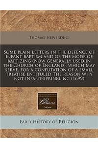 Some Plain Letters in the Defence of Infant Baptism and of the Mode of Baptizing (Now Generally Used in the Church of England), Which May Serve, for a Confutation of a Small Treatise Entituled the Reason Why Not Infant-Sprinkling (1699)