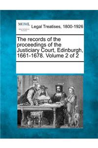 Records of the Proceedings of the Justiciary Court, Edinburgh, 1661-1678. Volume 2 of 2
