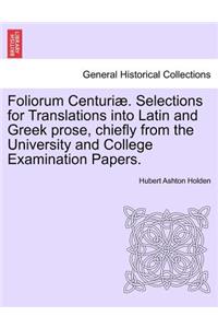 Foliorum Centuri . Selections for Translations Into Latin and Greek Prose, Chiefly from the University and College Examination Papers.