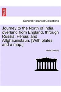 Journey to the North of India, Overland from England, Through Russia, Persia, and Affghaunistaun. [With Plates and a Map.]