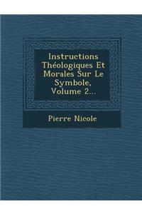 Instructions Theologiques Et Morales Sur Le Symbole, Volume 2...