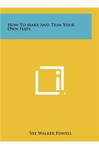 How To Make And Trim Your Own Hats