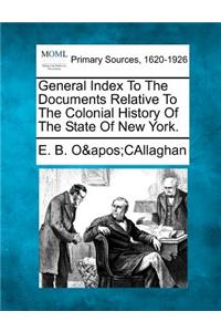General Index To The Documents Relative To The Colonial History Of The State Of New York.