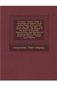 The Stock Transfer Guide: A Compilation of Statutes in the Several States of the United States, on July 1st, 1912, with Notes of Cases, with Res