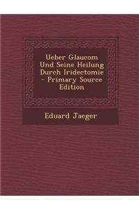 Ueber Glaucom Und Seine Heilung Durch Iridectomie