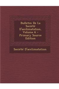 Bulletin de La Societe D'Acclimatation, Volume 6