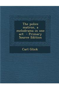 The Police Matron, a Melodrama in One Act