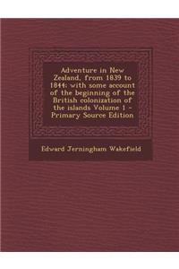 Adventure in New Zealand, from 1839 to 1844; With Some Account of the Beginning of the British Colonization of the Islands Volume 1