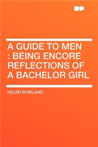 A Guide to Men: Being Encore Reflections of a Bachelor Girl