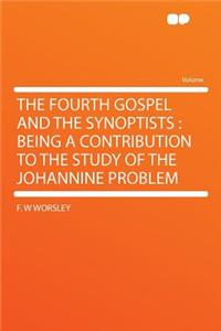 The Fourth Gospel and the Synoptists: Being a Contribution to the Study of the Johannine Problem