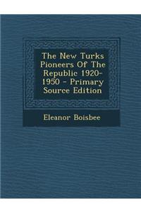 The New Turks Pioneers of the Republic 1920-1950 - Primary Source Edition