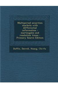 Multiperiod Securities Markets with Differential Information: Martingales and Resolution Times - Primary Source Edition