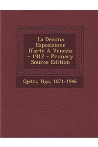 La Decima Esposizione D'Arte a Venezia - 1912 - Primary Source Edition