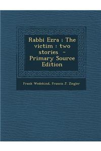 Rabbi Ezra; The Victim: Two Stories - Primary Source Edition