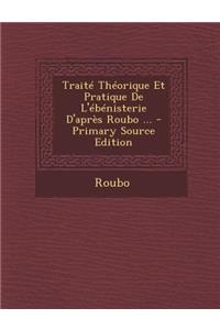 Traité Théorique Et Pratique De L'ébénisterie D'après Roubo ...