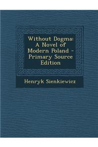 Without Dogma: A Novel of Modern Poland - Primary Source Edition