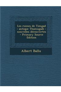Les Ruines de Timgad: Antique Thamugadi: Nouvelles Decouvertes - Primary Source Edition