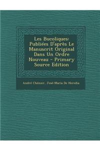 Les Bucoliques: Publiees D'Apres Le Manuscrit Original Dans Un Ordre Nouveau - Primary Source Edition: Publiees D'Apres Le Manuscrit Original Dans Un Ordre Nouveau - Primary Source Edition