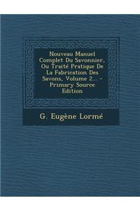 Nouveau Manuel Complet Du Savonnier, Ou Traité Pratique De La Fabrication Des Savons, Volume 2...