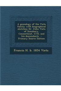 A Genealogy of the Viets Family with Biographical Sketches; Dr. John Viets of Simsbury, Connecticut, 1710, and His Descendants - Primary Source Edit