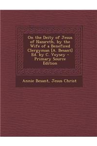 On the Deity of Jesus of Nazareth, by the Wife of a Beneficed Clergyman [A. Besant] Ed. by C. Voysey - Primary Source Edition