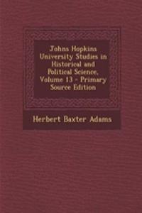 Johns Hopkins University Studies in Historical and Political Science, Volume 13