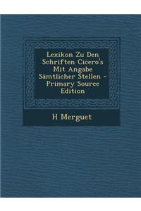 Lexikon Zu Den Schriften Cicero's Mit Angabe Samtlicher Stellen - Primary Source Edition