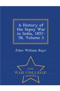 A History of the Sepoy War in India, 1857-58, Volume 3 - War College Series