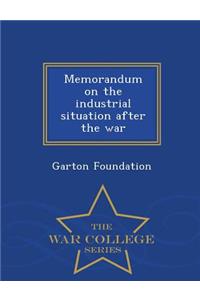 Memorandum on the Industrial Situation After the War - War College Series