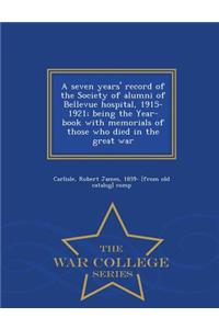 Seven Years' Record of the Society of Alumni of Bellevue Hospital, 1915-1921; Being the Year-Book with Memorials of Those Who Died in the Great War - War College Series