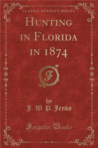 Hunting in Florida in 1874 (Classic Reprint)