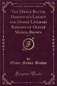 The Dwale Bluth, Hebditch's Legacy and Other Literary Remains of Oliver Madox-Brown, Vol. 2 (Classic Reprint)