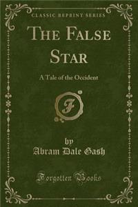 The False Star: A Tale of the Occident (Classic Reprint)