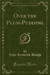 Over the Plum-Pudding (Classic Reprint)