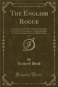 The English Rogue, Vol. 3: Continued in the Life of Meriton Latroon and Other Extravagants; Comprehending the Most Eminent Cheats of Both Sexes (Classic Reprint)